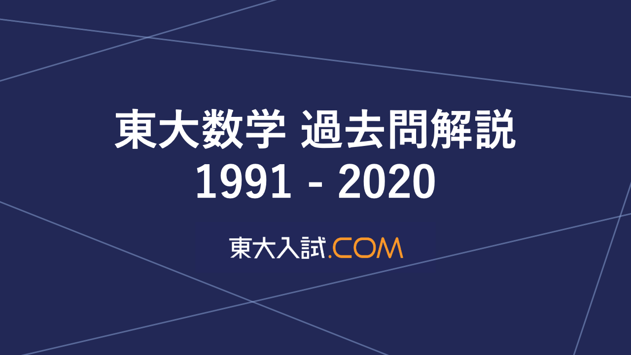 1991-2020】東大数学 過去問解説 - 東大入試ドットコム