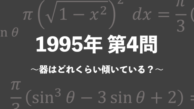 理系のための東大文系数学 1995年 第4問（器はどれくらい傾いている？）