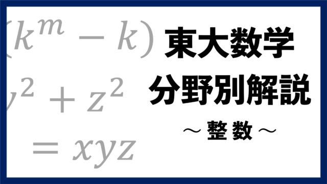 【東大数学分野別解説】#02 難問も多い "整数"