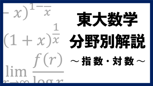 【東大数学分野別解説】#12 不等式の証明と利用がセットの "指数・対数"