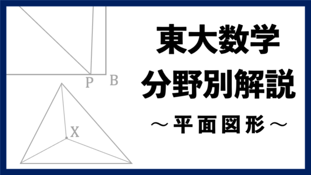 【東大数学分野別解説】#10 実は最近多い "平面図形"
